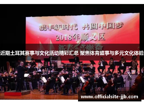 近期土耳其赛事与文化活动精彩汇总 聚焦体育盛事与多元文化体验