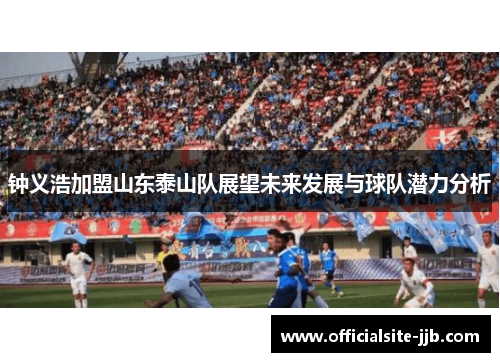 钟义浩加盟山东泰山队展望未来发展与球队潜力分析