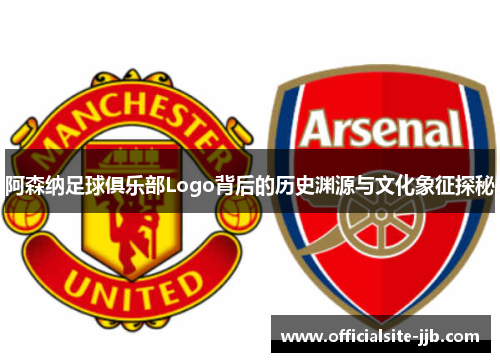 阿森纳足球俱乐部Logo背后的历史渊源与文化象征探秘