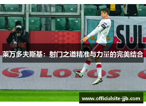 莱万多夫斯基：射门之道精准与力量的完美结合